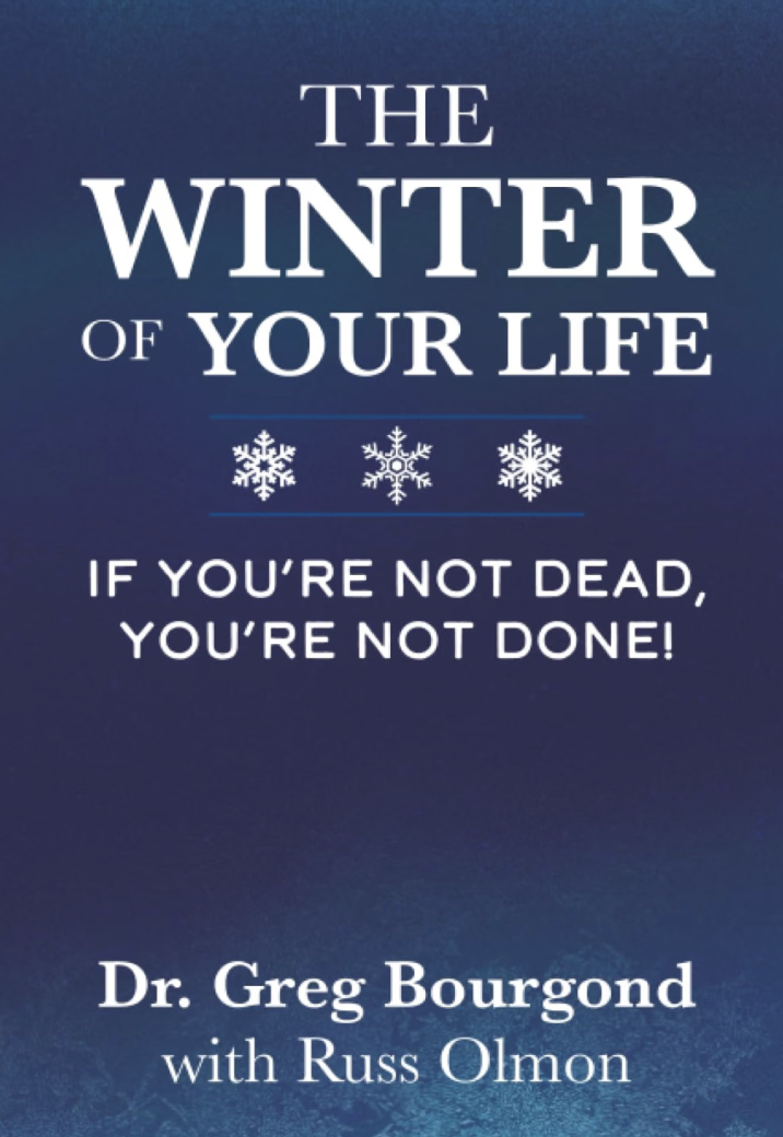 The Winter of Your Life: If You’re Not Dead, You’re Not Done! by Dr. Greg Bourgond with Russ Olmon